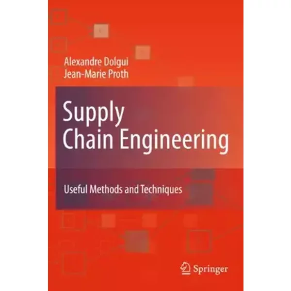 Supply Chain Engineering: Useful Methods and Techniques - Alexandre Dolgui, Jean-Marie Proth