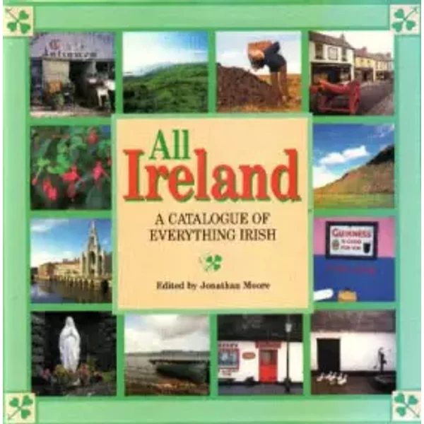 All Ireland: A Catalogue of Everything Irish - Jonathan Moore