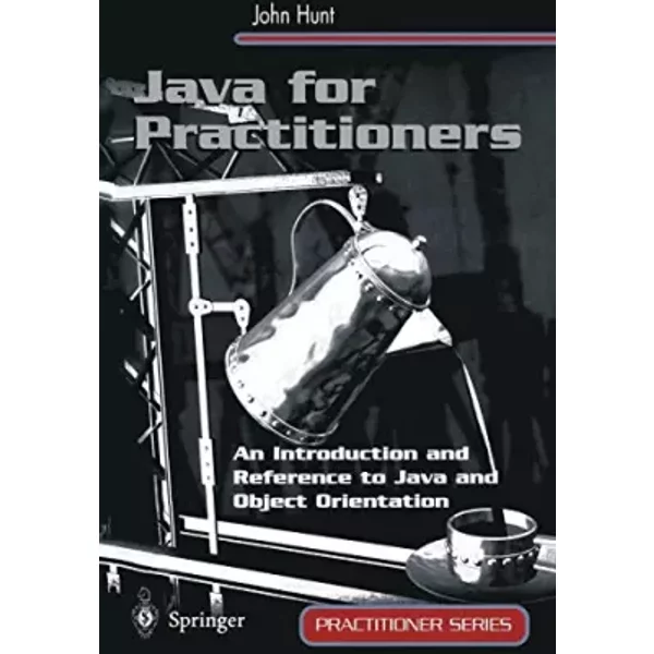 Java for Practitioners: An Introduction and Reference to Java and Object Orientation - John Hunt