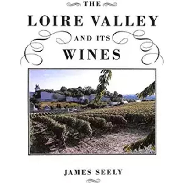 The Loire Valley and Its Wines - James Seely