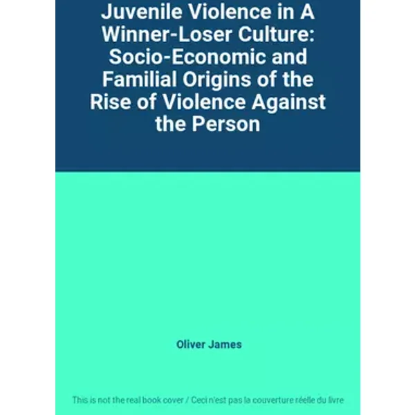 Juvenile Violence in A Winner-Loser Culture: Socio-Economic and Familial Origins of the Rise of Violence Against the Person - Oliver James