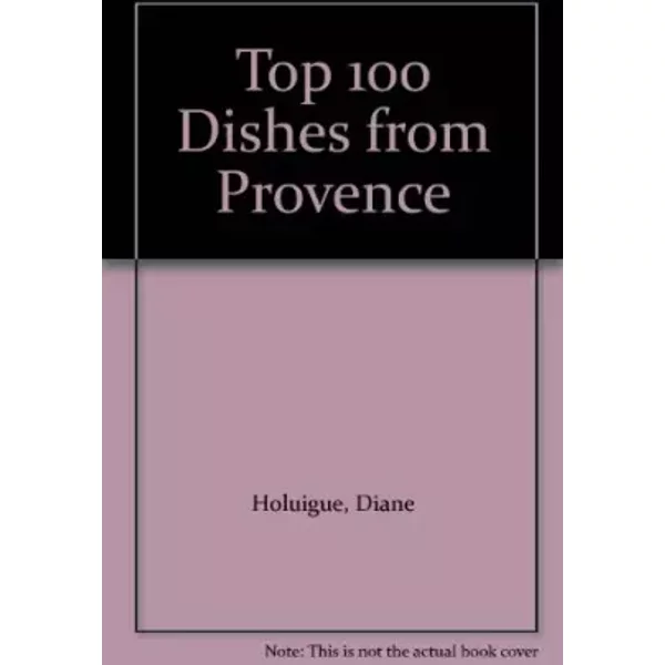 Top 100 Dishes of Provence - Diane Holuigue