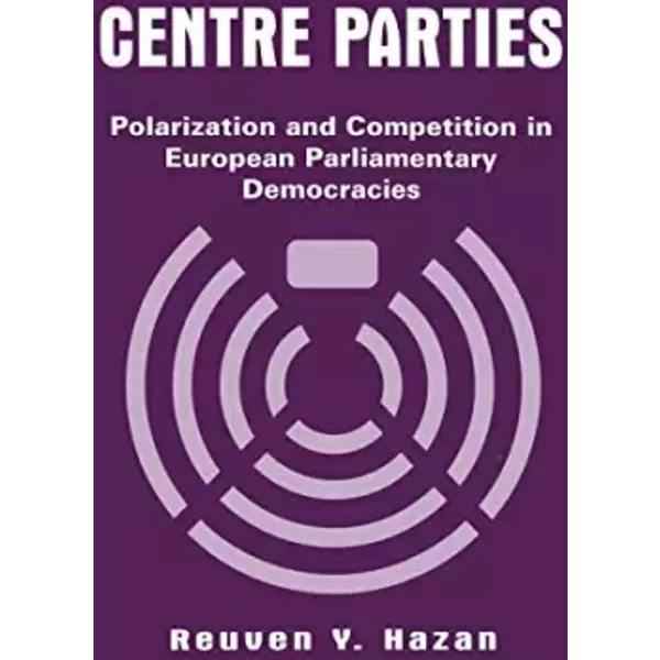 Centre Parties: Polarization and Competition in European Parliamentary Democracies - Reuven Y. Hazan