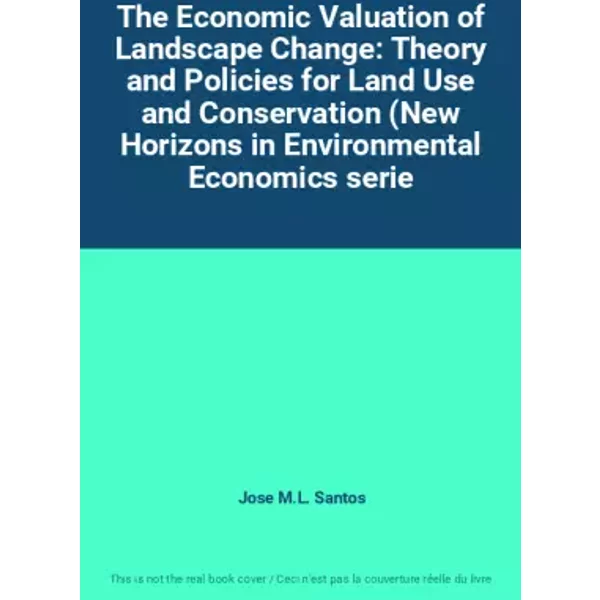 The Economic Valuation of Landscape Change: Theory and Policies for Land Use and Conservation (New Horizons in Environmental Economics serie - Jose M.L. Santos