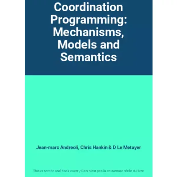 Coordination Programming: Mechanisms, Models and Semantics - Jean-marc Andreoli, Chris Hankin, D Le Metayer