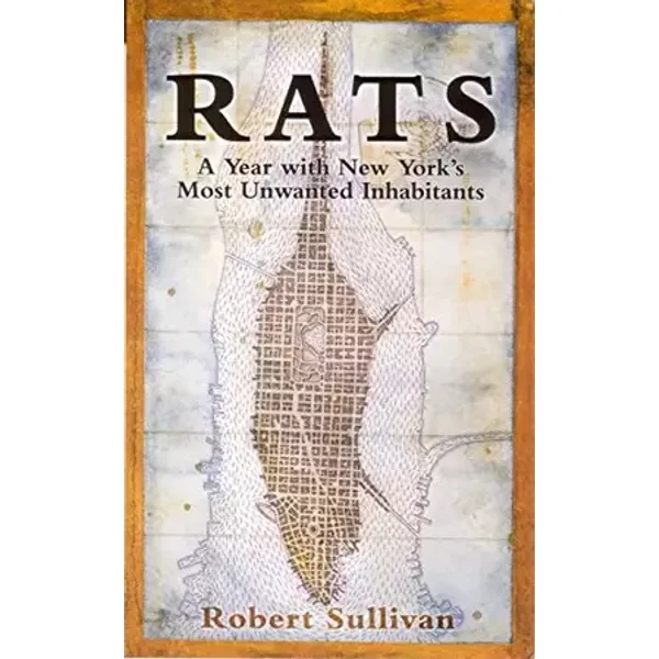 Rats : A Year With New York's Most Unwanted Inhabitants - Robert Sullivan