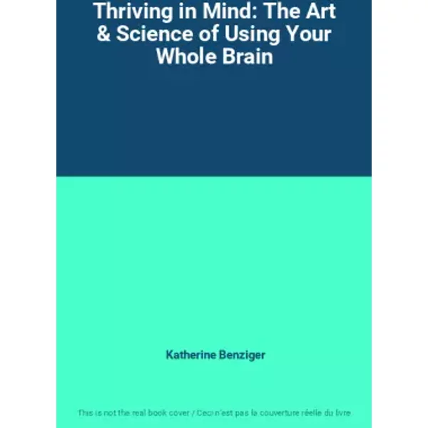Thriving in Mind: The Art & Science of Using Your Whole Brain - Katherine Benziger