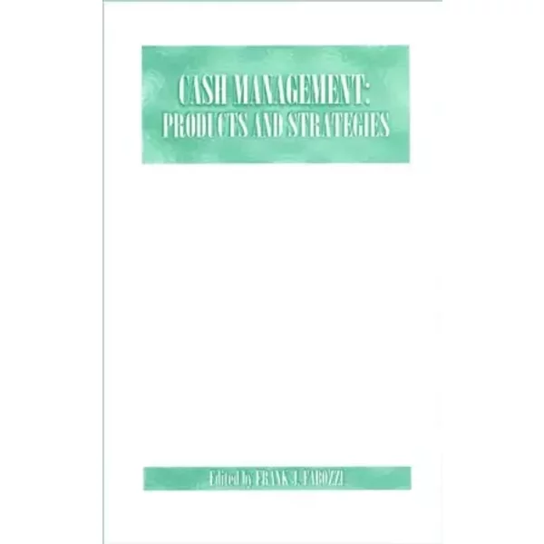 Cash Management: Products and Strategies - Frank J. Fabozzi