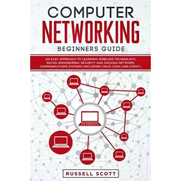 Computer Networking Beginners Guide: An Easy Approach to Learning Wireless Technology, Social Engineering, Security and Hacking Network, Com - Russell Scott