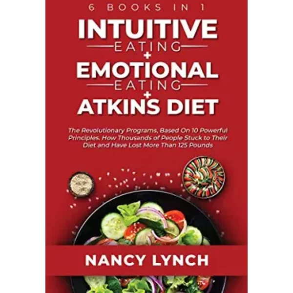 Intuitive Eating + Emotional Eating + Atkins Diet: 6 Books in 1: The Revolutionary Programs, Based On 10 Principles. How Thousands of People - unknown author