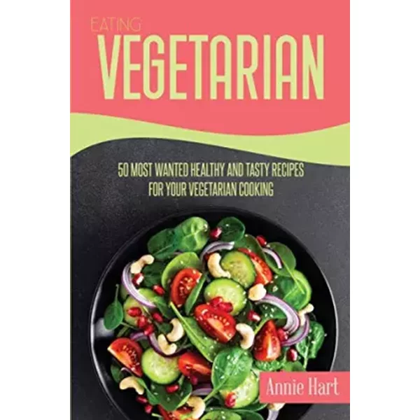 Eating Vegetarian: 50 Most Wanted Healthy And Tasty Recipes For Your Vegetarian Cooking - Annie Hart-image