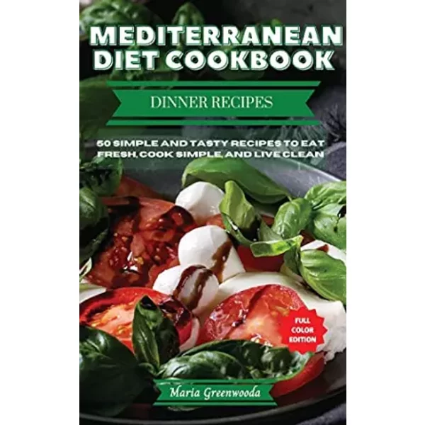 Mediterranean Diet Dinner Cookbook: Tasty Recipes To Quickly Lose Weight, Feel Great, And Revitalize Your Health - Maria Greenwood-image