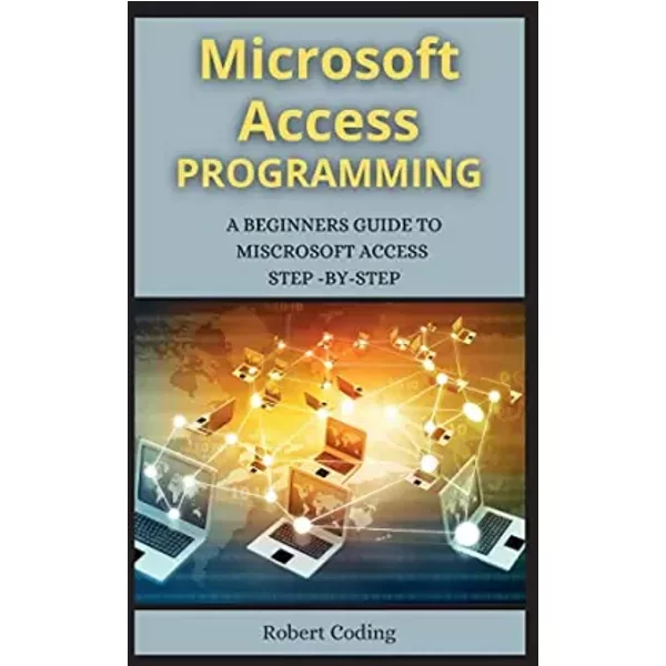 MS Access Programming (Series 2): A Beginners Guide to Miscrosoft Access Step -By-Step ( 2 Books ) - unknown author