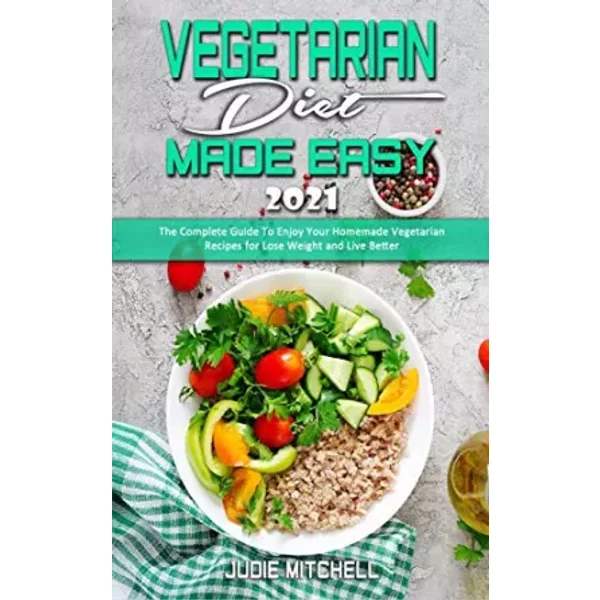 Vegetarian Diet Made Easy 2021: The Complete Guide To Enjoy Your Homemade Vegetarian Recipes For Lose Weight And Live Better - Judie Mitchell-image