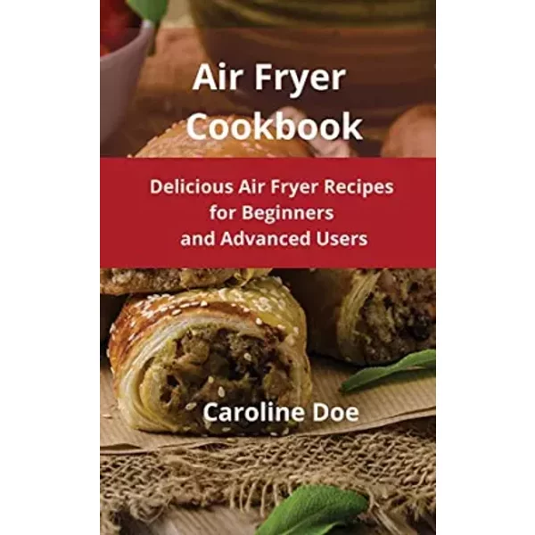 Air Fryer Cookbook: Delicious Air Fryer Recipes For Beginners And Advanced Users - Caroline Doe-image