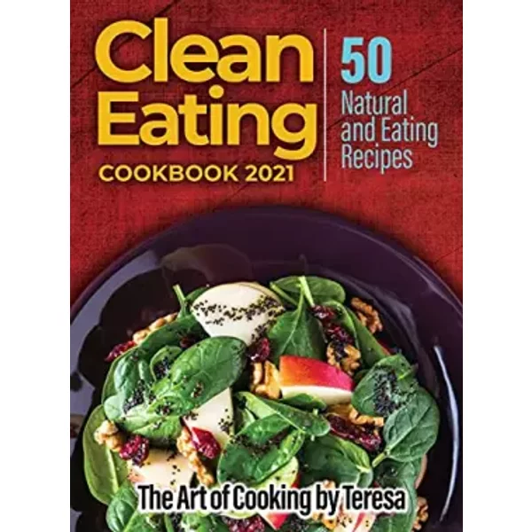 Clean Eating Cookbook 2021: 50 Natural And Eating Recipes - The Art Of Cooking By Teresa-image