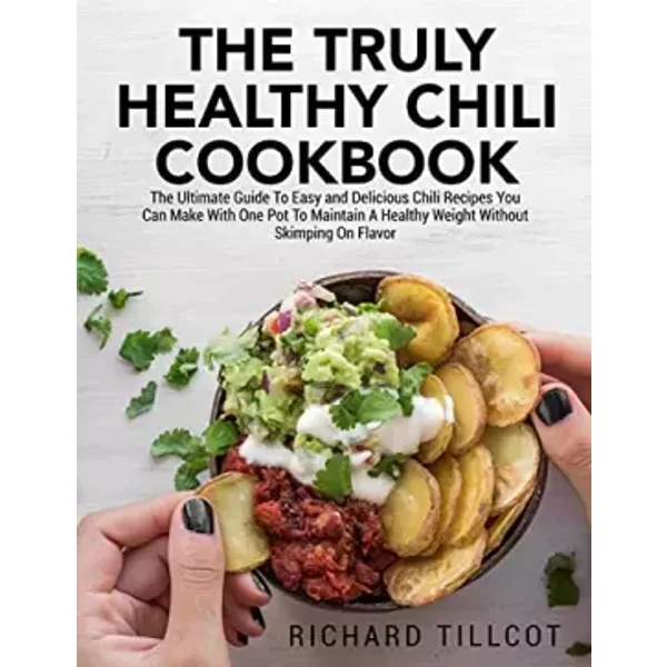 The Truly Healthy Chili Cookbook: The Ultimate Guide To Easy And Delicious Chili Recipes You Can Make With One Pot To Maintain A Healthy Wei - Richard Tillcot-image