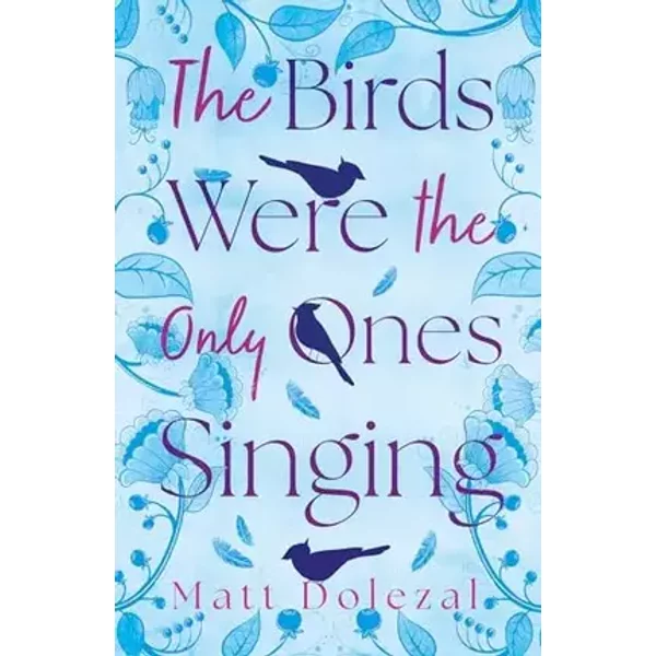 Troubador Publishing The Birds Were the Only Ones Singing. - Matt Dolezal