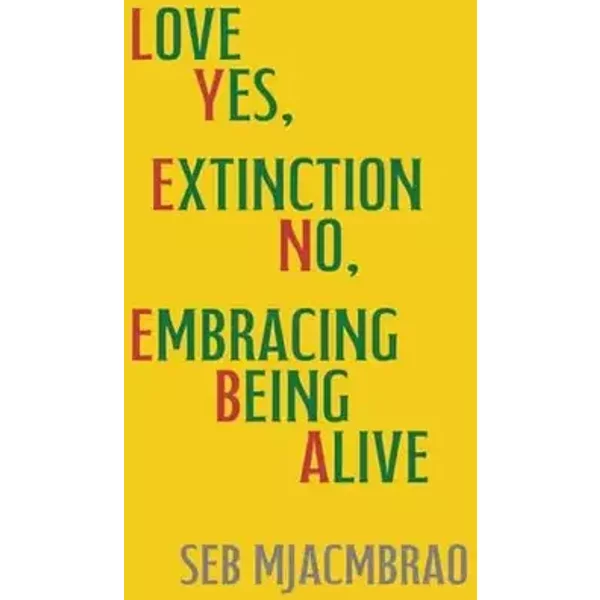 Lyeneba: Love Yes, Extinction No, Embracing Being Alive - Seb Mjacmbrao