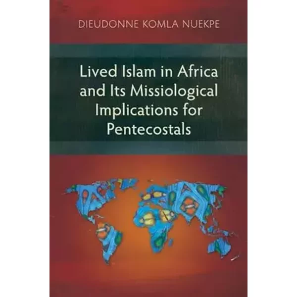 Lived Islam in Africa and Its Missiological Implications for Pentecostals - Dieudonne Komla Nuekpe