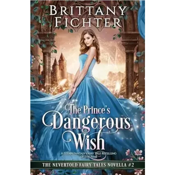The Prince's Dangerous Wish: A Clean Fantasy Fairy Tale Retelling of The Pink - Brittany Fichter