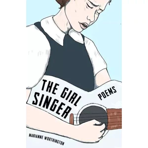 The Girl Singer: Poems - Marianne Worthington