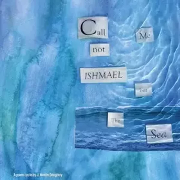 Call Me Not Ishmael but the Sea - J Martin Daughtry