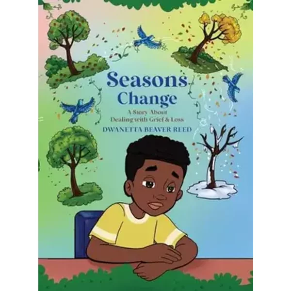 Seasons Change: A Story About Dealing With Grief and Loss - Dwanetta Beaver Reed