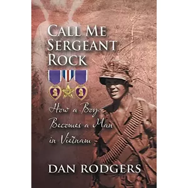 Call Me Sergeant Rock: How A Boy Becomes A Man In Vietnam - Dan Rodgers