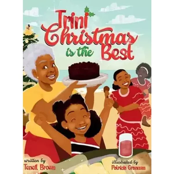 Trini Christmas is the Best: Experience the Holiday Magic and Traditions of Trinidad and Tobago - Teneil Brown