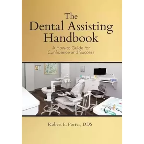 The Dental Assisting Handbook: A How-to Guide for Confidence and Success - Robert E Porter