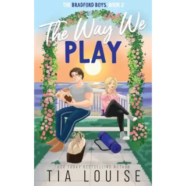 The Way We Play: A small-town, best friend's brother romance. (The Bradford Boys) - Tia Louise