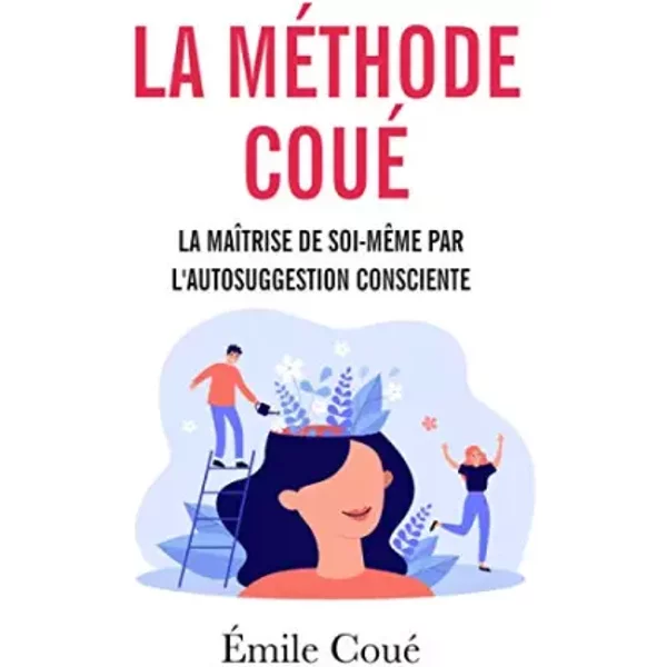 La MaîTrise De Soi-MêMe Par L’Autosuggestion Consciente: La MéThode Coué - Suggestion Et Auto-Hypnose - ÉMile Coué-image