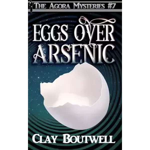 Eggs over Arsenic: A 19th Century Historical Murder Mystery (The Agora Mystery Series) - Clay Boutwell