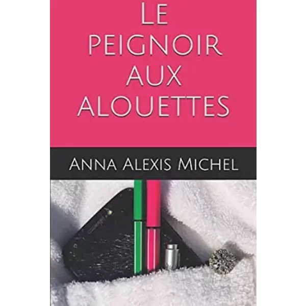 Le peignoir aux alouettes - Anna Alexis Michel
