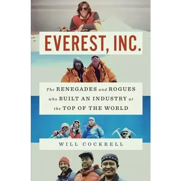 Everest, Inc.: The Renegades and Rogues Who Built an Industry at the Top of the World - Will Cockrell