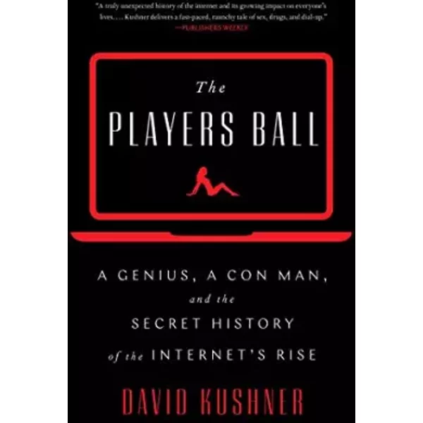 The Players Ball: A Genius, A Con Man, And The Secret History Of The Internet's Rise - David Kushner-image