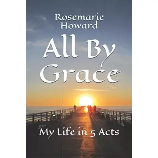 All By Grace: My Life in 5 Acts - Mrs Rosemarie Maude Howard