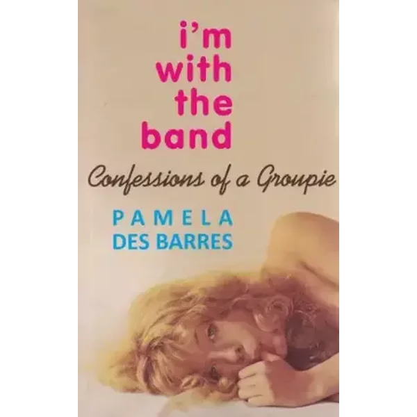 I'm with the Band: Confessions of a Groupie ~Updated Edition - Pamela Des Barres