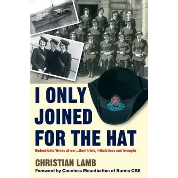 I Only Joined for the Hat...: Redoubtable Wrens at War . . . Their Trials, Tribulations and Triumphs - Christian Lamb