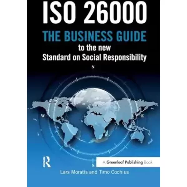 ISO 26000: The Business Guide to the New Standard on Social Responsibility - Lars Moratis, Timo Cochius
