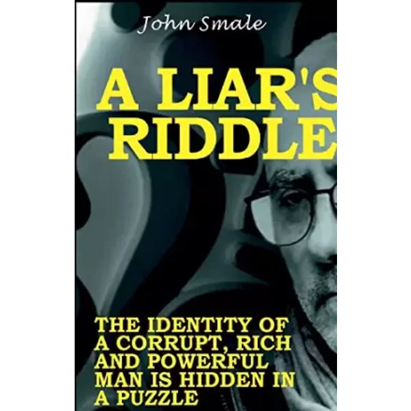 A Liar's Riddle: The Identity of a Corrupt, Rich and Powerful Man is Hidden in a Puzzle - John Smale