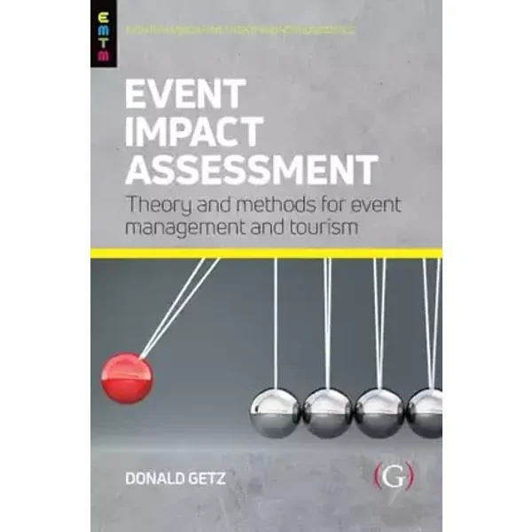 Event Impact Assessment: Theory and methods for event management and tourism (Events Management and Methods). - Professor Donald Getz