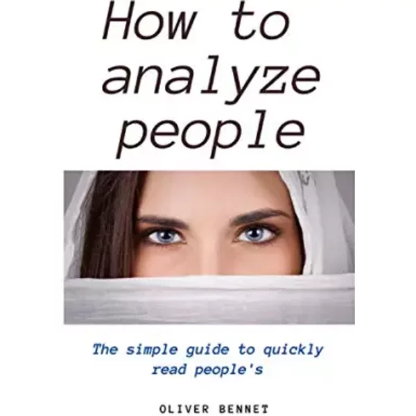 How to Analyze People: The simple guide to quickly read people's - Oliver Bennet