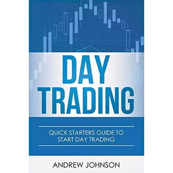 Day Trading: Quick Starters Guide To Day Trading - Andrew Johnson