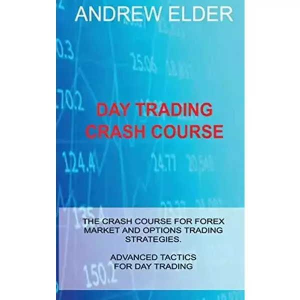 Day Trading Crash Course: The Crash Course for Forex Market and Options Trading Strategies. Advanced Tactics for Day Trading - Andrew Elder