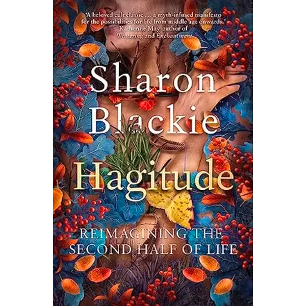 September Publishing Hagitude Reimagining the Second Half of Life. - Sharon Blackie