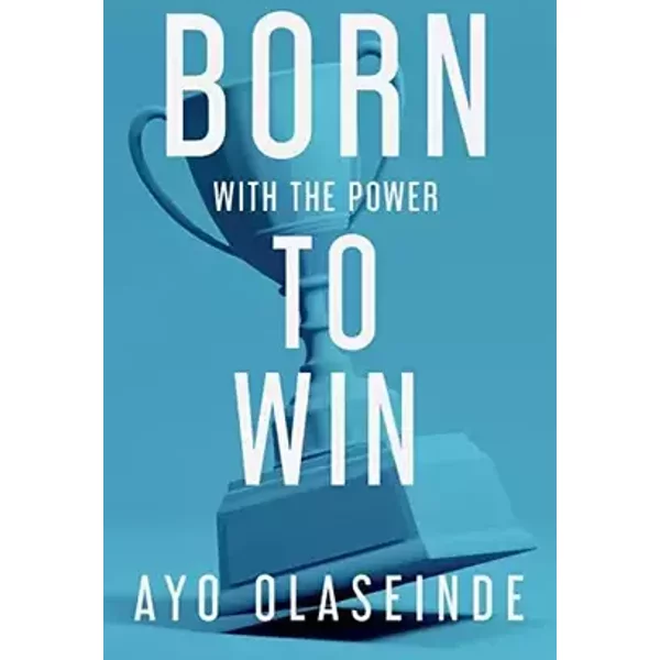 Born With The Power To Win - Ayo Olaseinde