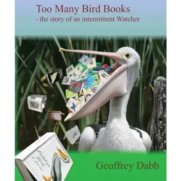 Too Many Bird Books: The Story of an Intermittent Watcher - Geoffrey Dabb