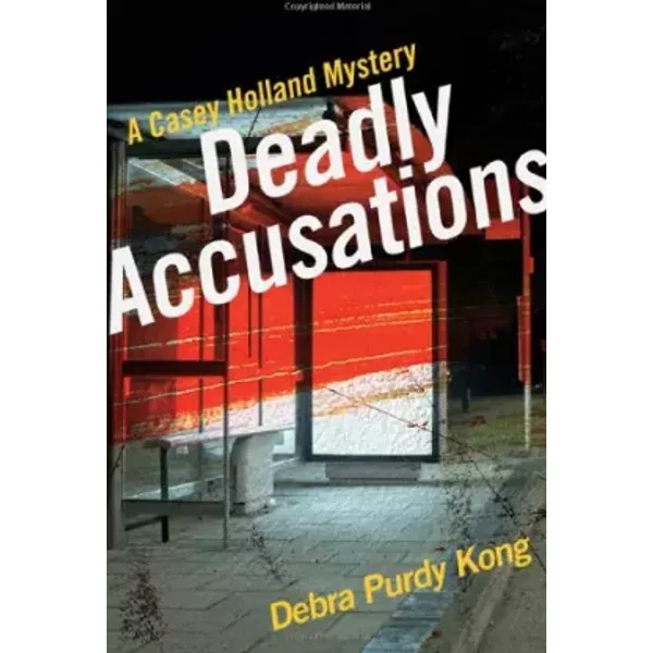 Deadly Accusations: A Casey Holland Mystery - Debra Purdy Kong